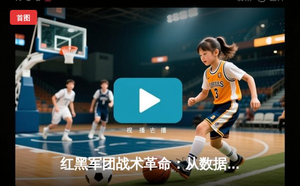 红黑军团战术革命：从数据洞察到赛场制胜的现代足球进化论