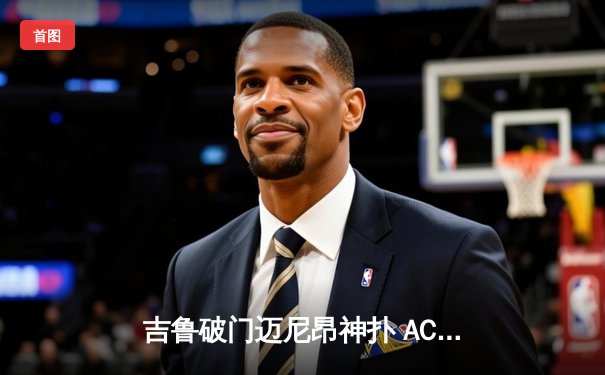 吉鲁破门迈尼昂神扑 AC米兰主场力克那不勒斯紧追榜首