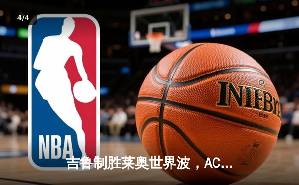 吉鲁制胜莱奥世界波，AC米兰2-1力克巴黎圣日耳曼保留出线希望 - 4