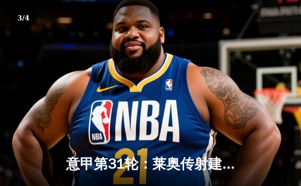 意甲第31轮：莱奥传射建功 AC米兰3-1逆转维罗纳，距榜首11分 - 3