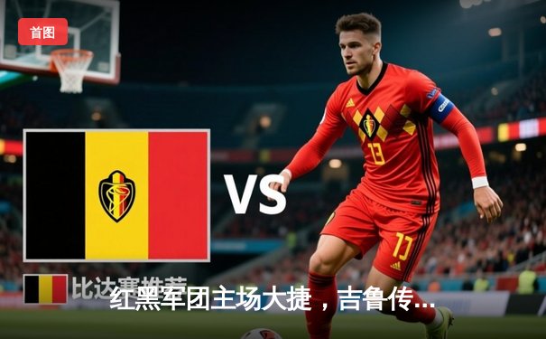 红黑军团主场大捷，吉鲁传射建功助米兰4-1横扫都灵