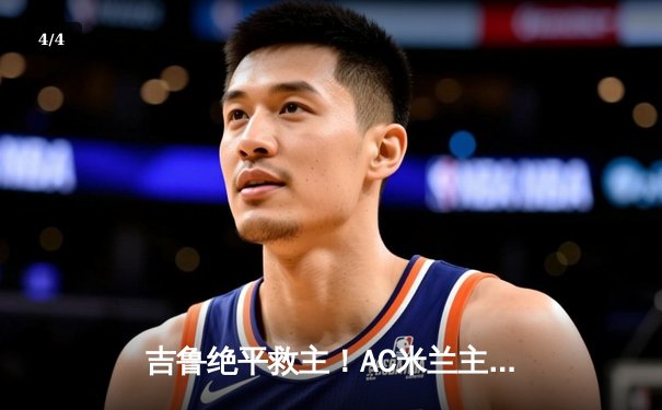 吉鲁绝平救主！AC米兰主场2-2战平那不勒斯，莱奥世界波惊艳全场 - 4
