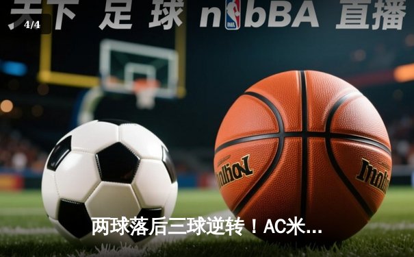 两球落后三球逆转！AC米兰主场3-2力克那不勒斯，莱奥传射建功导演惊天大逆转 - 4