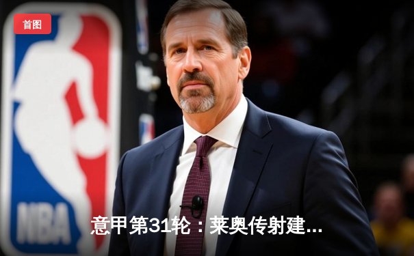 意甲第31轮：莱奥传射建功 AC米兰3-1逆转维罗纳巩固亚军席位